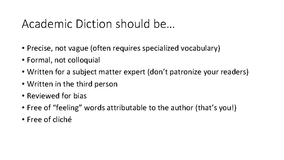 Academic Diction should be… • Precise, not vague (often requires specialized vocabulary) • Formal,