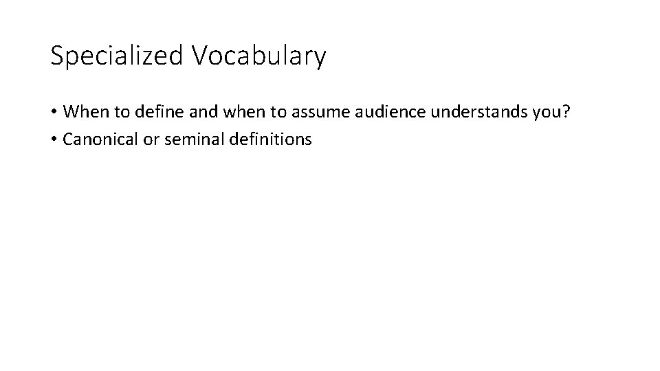 Specialized Vocabulary • When to define and when to assume audience understands you? •