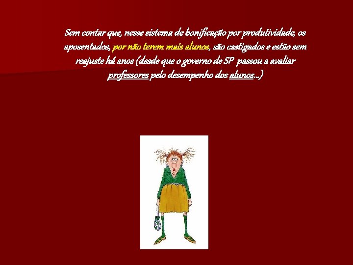 Sem contar que, nesse sistema de bonificação por produtividade, os aposentados, por não terem