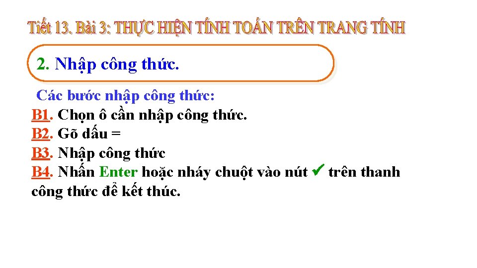 2. Nhập công thức. Các bước nhập công thức: B 1. Chọn ô cần