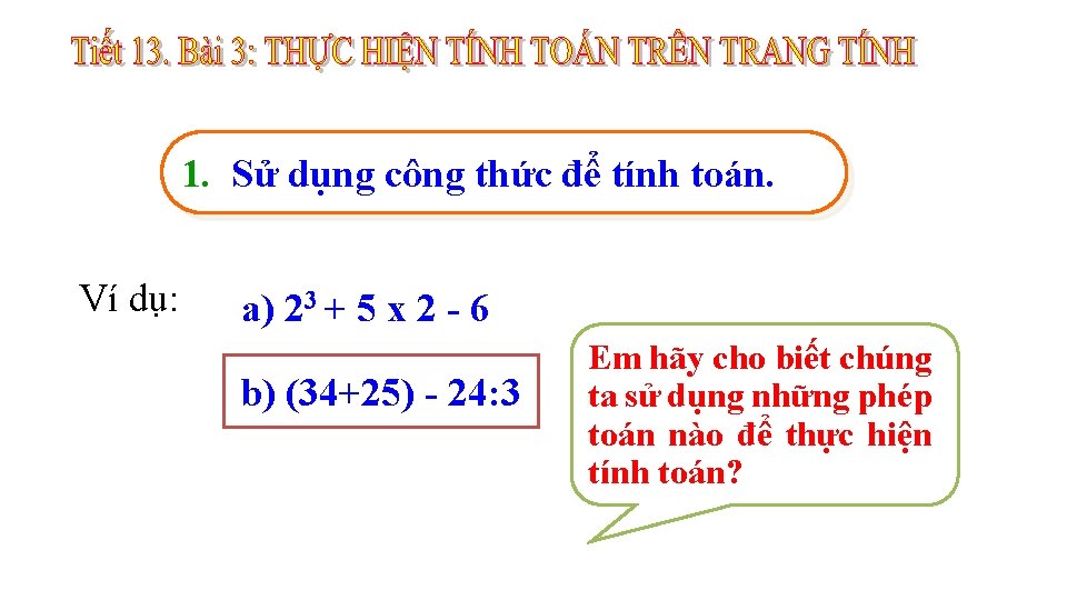 1. Sử dụng công thức để tính toán. Ví dụ: a) 23 + 5