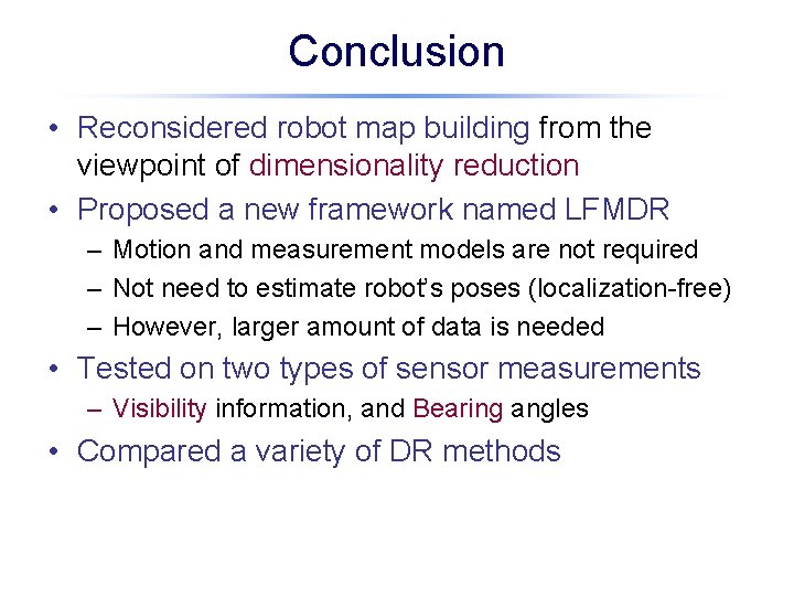 Conclusion • Reconsidered robot map building from the viewpoint of dimensionality reduction • Proposed