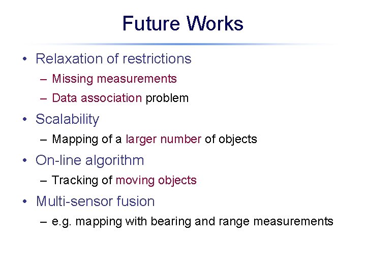 Future Works • Relaxation of restrictions – Missing measurements – Data association problem •