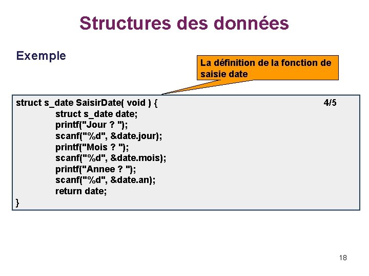 Structures données Exemple struct s_date Saisir. Date( void ) { struct s_date; printf("Jour ?