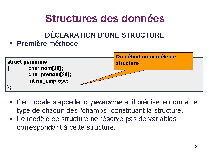 Structures données DÉCLARATION D'UNE STRUCTURE § Première méthode struct personne { char nom[20]; char