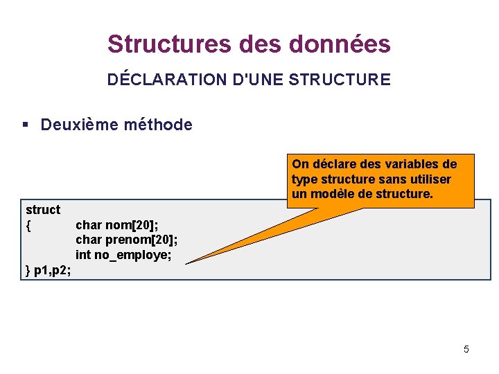 Structures données DÉCLARATION D'UNE STRUCTURE § Deuxième méthode On déclare des variables de type