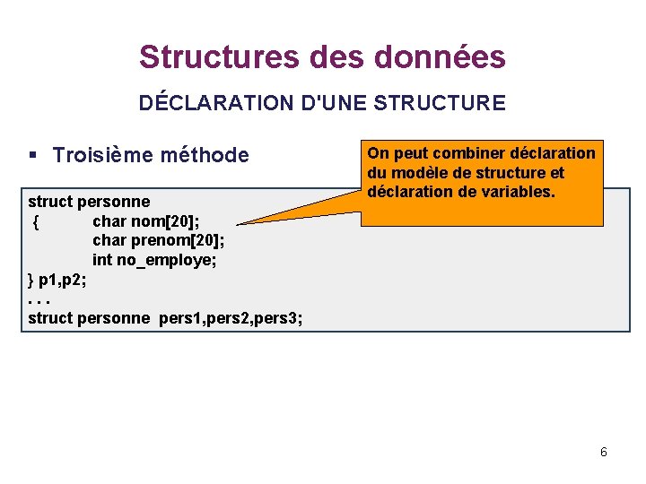 Structures données DÉCLARATION D'UNE STRUCTURE § Troisième méthode struct personne { char nom[20]; char