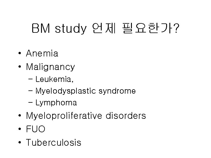 BM study 언제 필요한가? • Anemia • Malignancy – Leukemia, – Myelodysplastic syndrome –