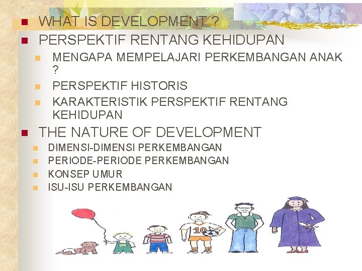 WHAT IS DEVELOPMENT ? PERSPEKTIF RENTANG KEHIDUPAN n n n MENGAPA MEMPELAJARI PERKEMBANGAN ANAK