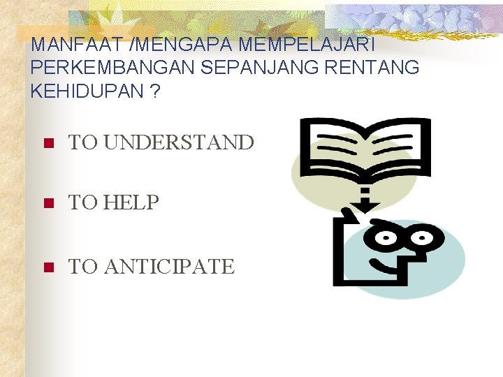 MANFAAT /MENGAPA MEMPELAJARI PERKEMBANGAN SEPANJANG RENTANG KEHIDUPAN ? n TO UNDERSTAND n TO HELP