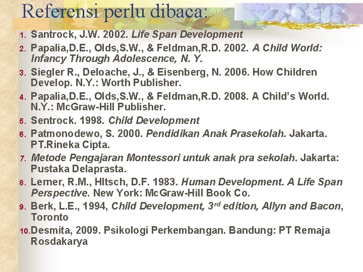Referensi perlu dibaca: Santrock, J. W. 2002. Life Span Development 2. Papalia, D. E.