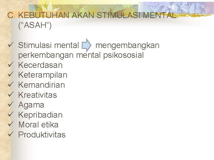 C. KEBUTUHAN AKAN STIMULASI MENTAL (“ASAH”) ü Stimulasi mental mengembangkan perkembangan mental psikososial ü