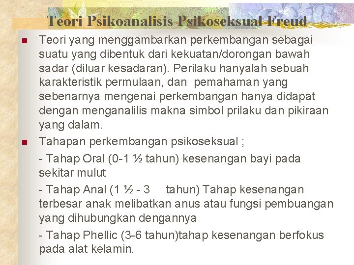 Teori Psikoanalisis Psikoseksual Freud n n Teori yang menggambarkan perkembangan sebagai suatu yang dibentuk