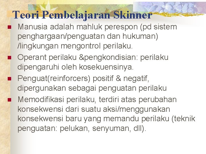 Teori Pembelajaran Skinner n n Manusia adalah mahluk perespon (pd sistem penghargaan/penguatan dan hukuman)