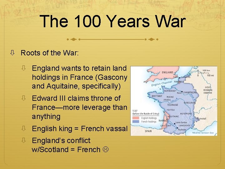 The 100 Years War Roots of the War: England wants to retain land holdings