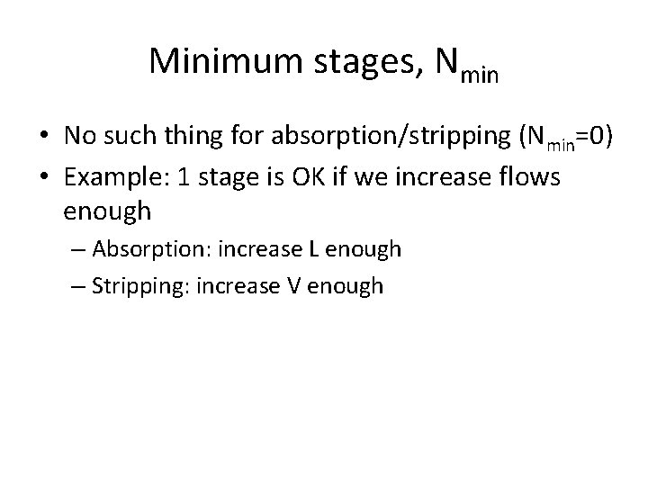 Minimum stages, Nmin • No such thing for absorption/stripping (Nmin=0) • Example: 1 stage