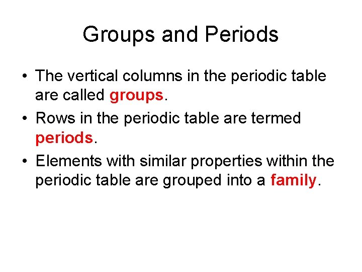 Groups and Periods • The vertical columns in the periodic table are called groups.