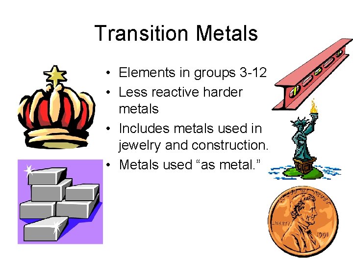 Transition Metals • Elements in groups 3 -12 • Less reactive harder metals •