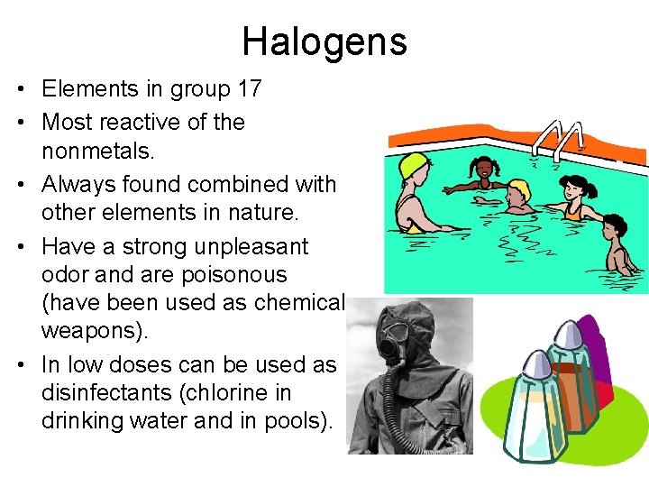 Halogens • Elements in group 17 • Most reactive of the nonmetals. • Always