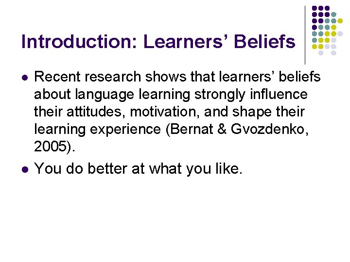 Introduction: Learners’ Beliefs l Recent research shows that learners’ beliefs about language learning strongly