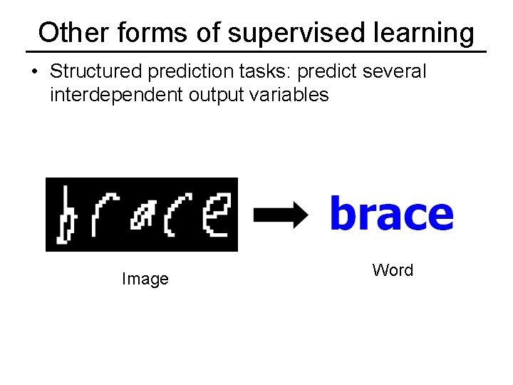 Other forms of supervised learning • Structured prediction tasks: predict several interdependent output variables