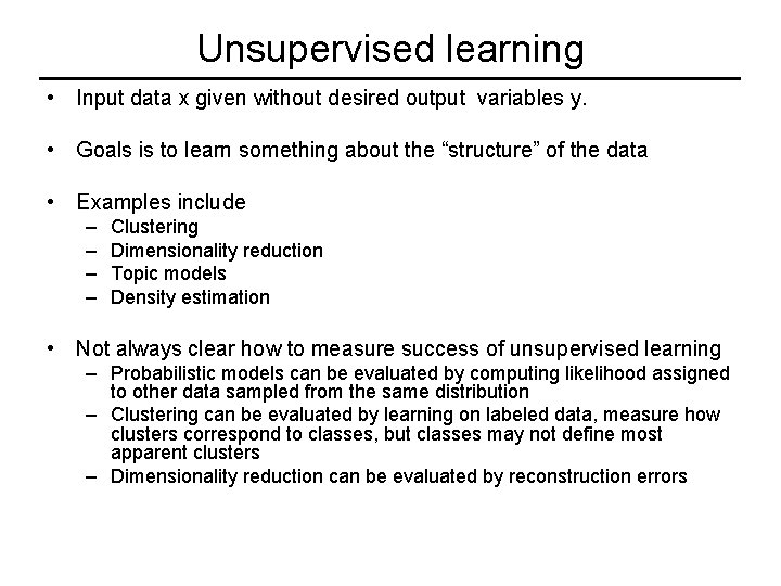 Unsupervised learning • Input data x given without desired output variables y. • Goals