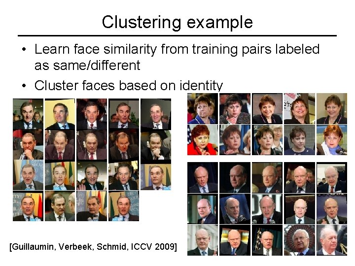 Clustering example • Learn face similarity from training pairs labeled as same/different • Cluster