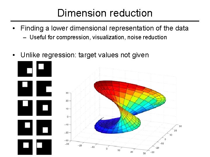 Dimension reduction • Finding a lower dimensional representation of the data – Useful for