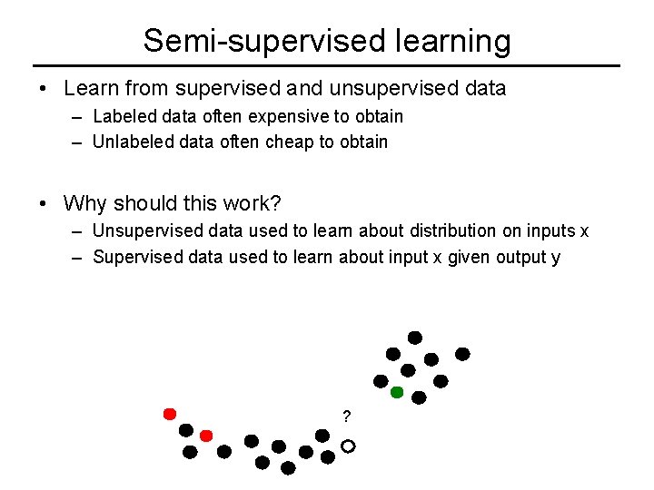 Semi-supervised learning • Learn from supervised and unsupervised data – Labeled data often expensive