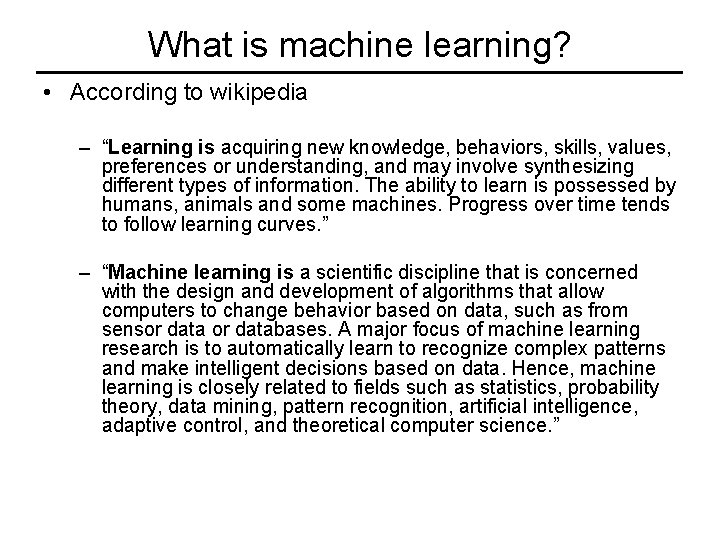 What is machine learning? • According to wikipedia – “Learning is acquiring new knowledge,
