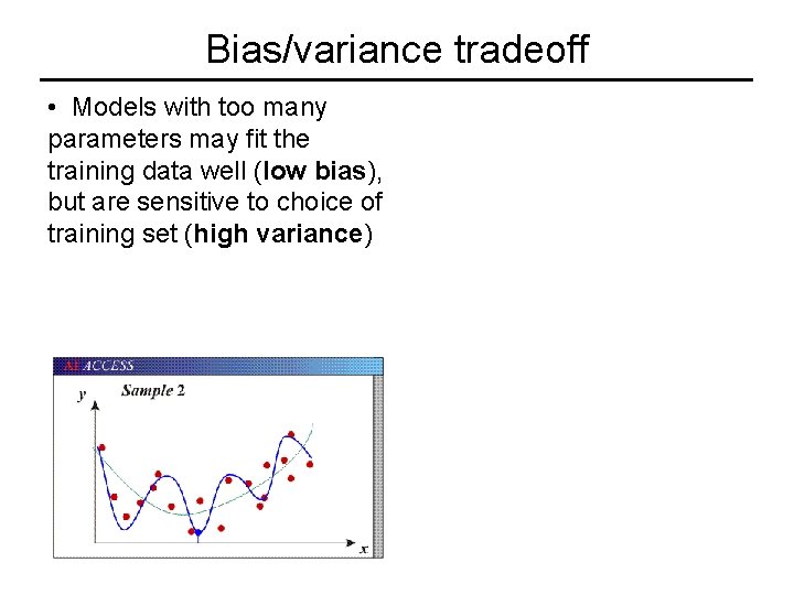 Bias/variance tradeoff • Models with too many parameters may fit the training data well