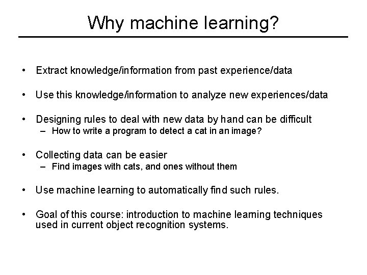 Why machine learning? • Extract knowledge/information from past experience/data • Use this knowledge/information to
