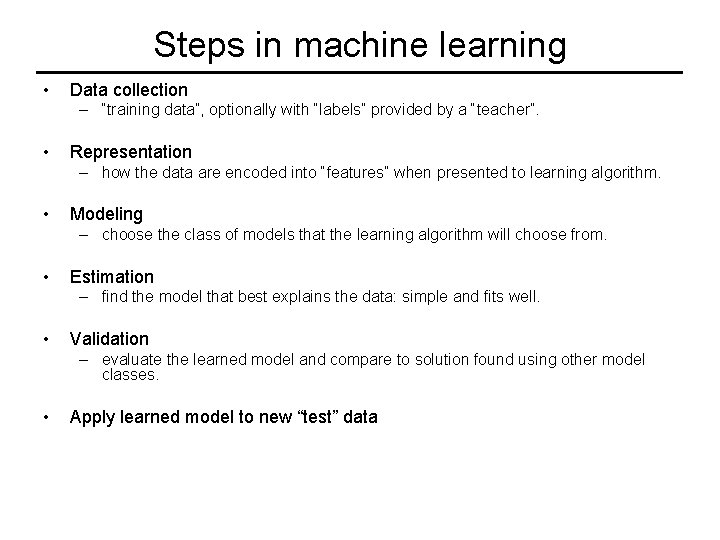 Steps in machine learning • Data collection – “training data”, optionally with “labels” provided