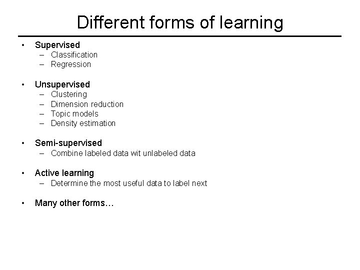Different forms of learning • Supervised – Classification – Regression • Unsupervised – –