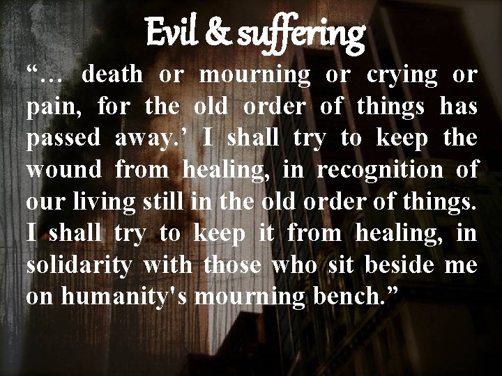 Evil & suffering “… death or mourning or crying or pain, for the old