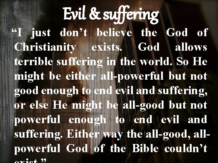 Evil & suffering “I just don’t believe the God of Christianity exists. God allows