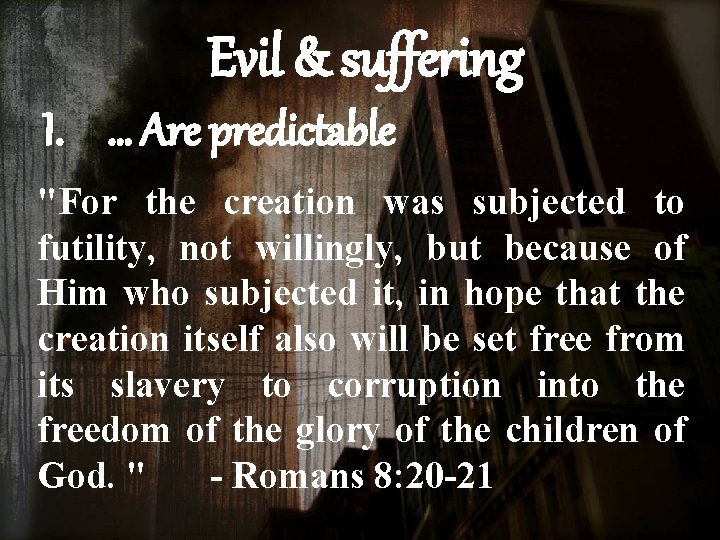 Evil & suffering I. … Are predictable "For the creation was subjected to futility,