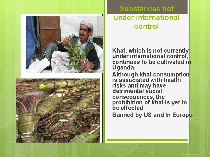 Substances not under international control Khat, which is not currently under international control, continues
