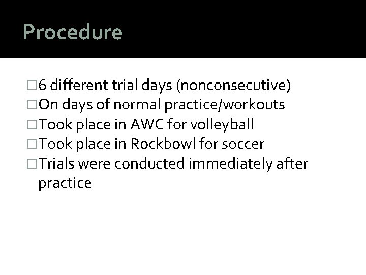 Procedure � 6 different trial days (nonconsecutive) �On days of normal practice/workouts �Took place