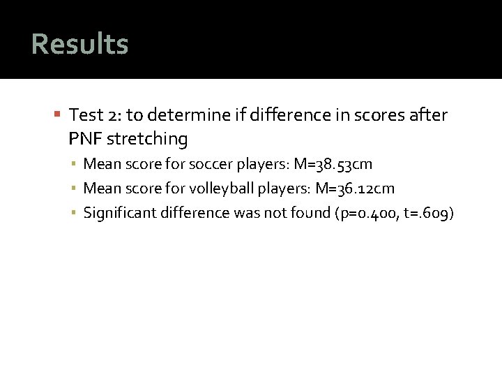 Results Test 2: to determine if difference in scores after PNF stretching ▪ Mean