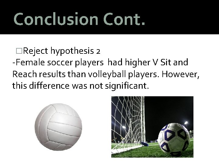 Conclusion Cont. �Reject hypothesis 2 -Female soccer players had higher V Sit and Reach