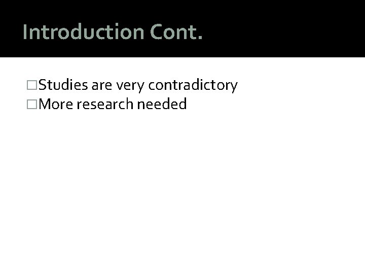 Introduction Cont. �Studies are very contradictory �More research needed 