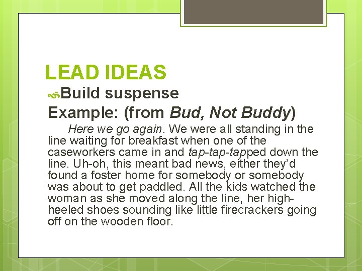 LEAD IDEAS Build suspense Example: (from Bud, Not Buddy) Here we go again. We