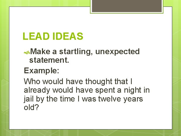 LEAD IDEAS Make a startling, unexpected statement. Example: Who would have thought that I