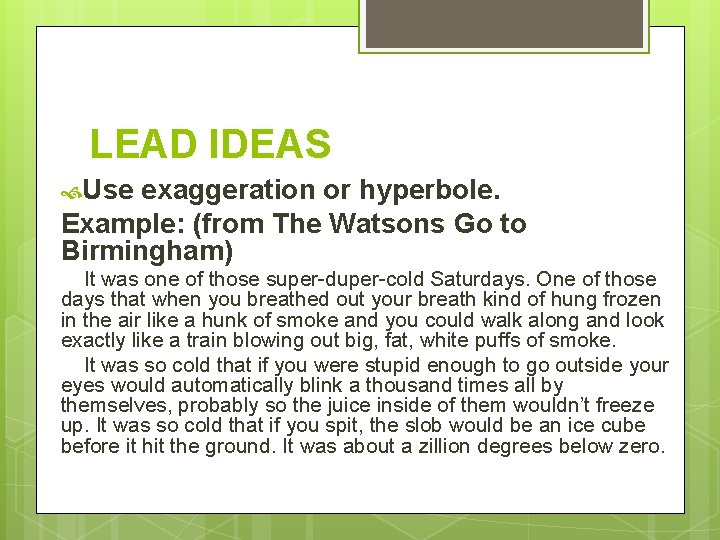 LEAD IDEAS Use exaggeration or hyperbole. Example: (from The Watsons Go to Birmingham) It
