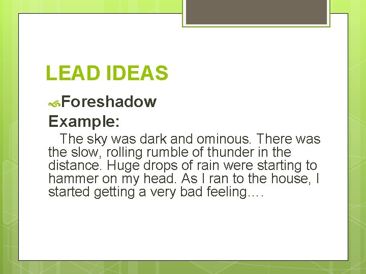 LEAD IDEAS Foreshadow Example: The sky was dark and ominous. There was the slow,
