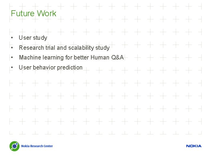 Future Work • User study • Research trial and scalability study • Machine learning