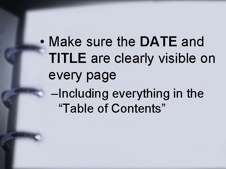  • Make sure the DATE and TITLE are clearly visible on every page