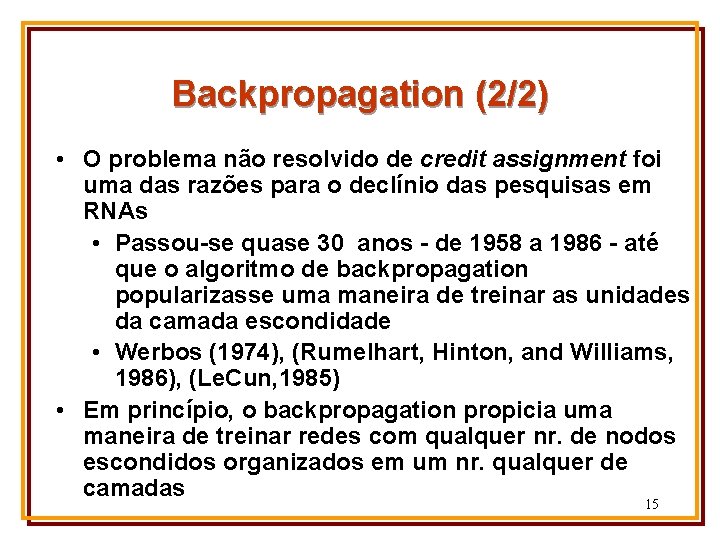 Backpropagation (2/2) • O problema não resolvido de credit assignment foi uma das razões