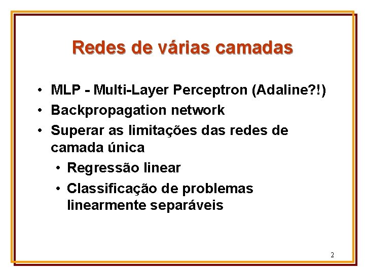 Redes de várias camadas • MLP - Multi-Layer Perceptron (Adaline? !) • Backpropagation network